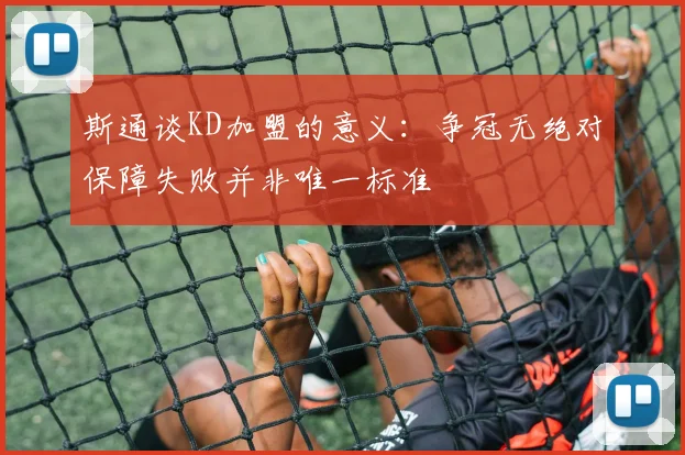 斯通谈KD加盟的意义：争冠无绝对保障失败并非唯一标准