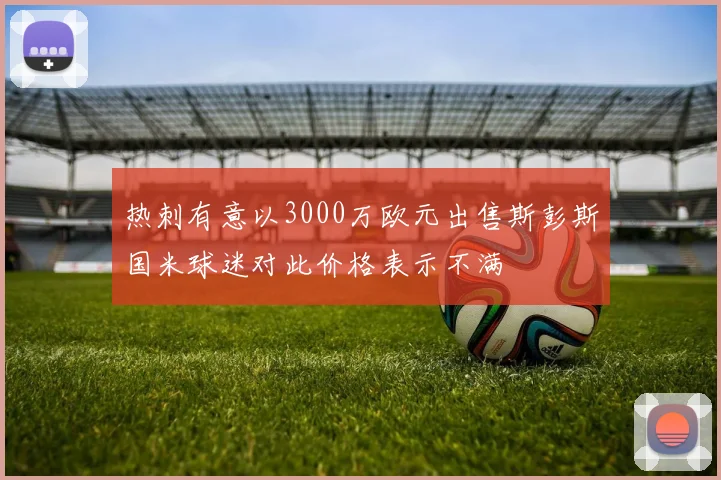 热刺有意以3000万欧元出售斯彭斯国米球迷对此价格表示不满