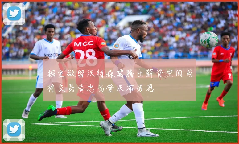 掘金欲留沃特森需腾出薪资空间或将交易黄忠戈登及布劳恩